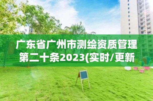 广东省广州市测绘资质管理第二十条2023(实时/更新中)