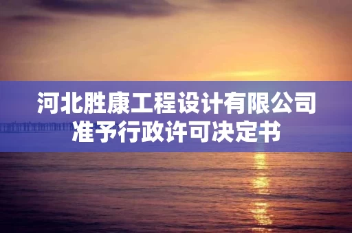 河北胜康工程设计有限公司准予行政许可决定书