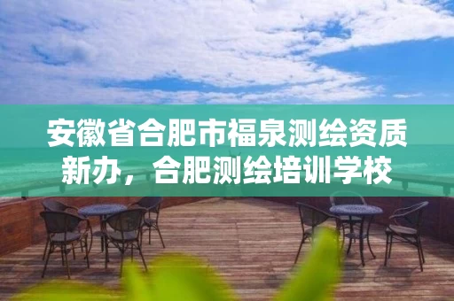 安徽省合肥市福泉测绘资质新办，合肥测绘培训学校