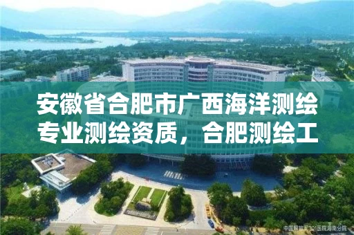 安徽省合肥市广西海洋测绘专业测绘资质,合肥测绘工程师 安徽省合肥市广西海洋测绘专业测绘资质,合肥测绘工程师