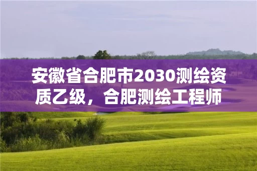 安徽省合肥市2030测绘资质乙级,合肥测绘工程师 安徽省合肥市2030测绘资质乙级,合肥测绘工程师