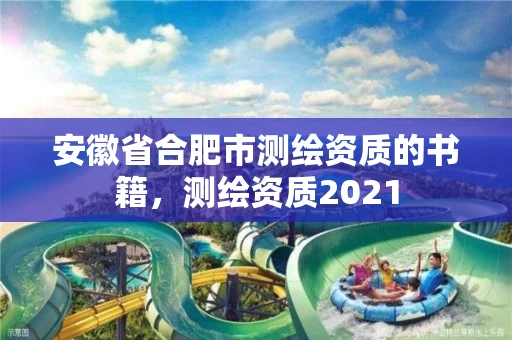安徽省合肥市测绘资质的书籍，测绘资质2021