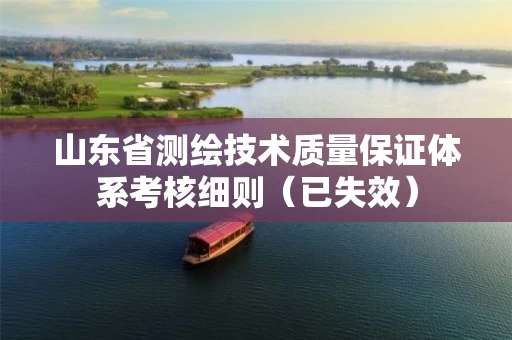 山东省测绘技术质量保证体系考核细则（已失效）