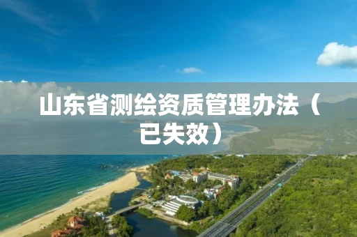 山东省测绘资质管理办法（已失效）