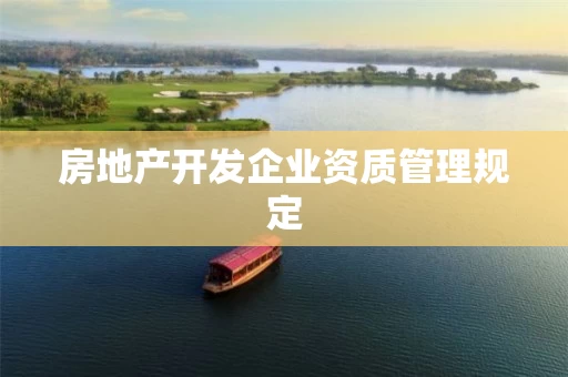 房地产开发企业资质管理规定