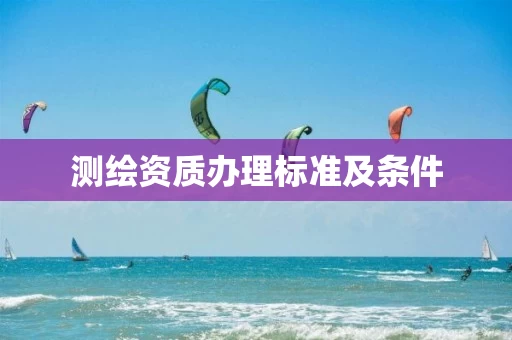 测绘资质办理标准及条件