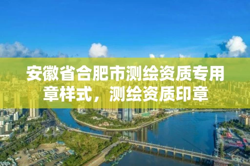 安徽省合肥市测绘资质专用章样式，测绘资质印章
