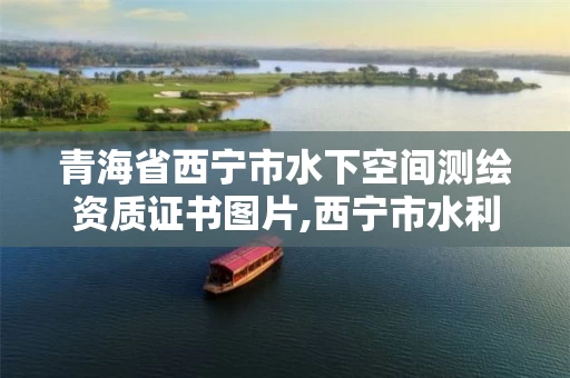 青海省西宁市水下空间测绘资质证书图片,西宁市水利水电勘测规划设计公司。