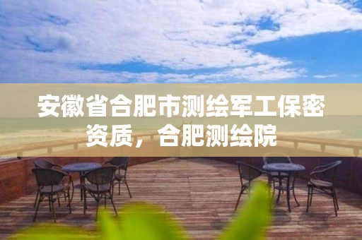 安徽省合肥市测绘军工保密资质，合肥测绘院