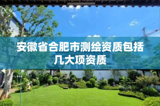 安徽省合肥市测绘资质包括几大项资质