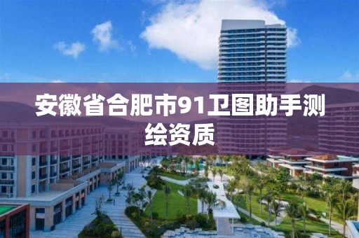 安徽省合肥市91卫图助手测绘资质