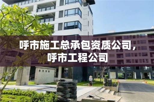 呼市施工总承包资质公司，呼市工程公司