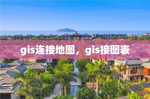 gis连接地图，gis接图表