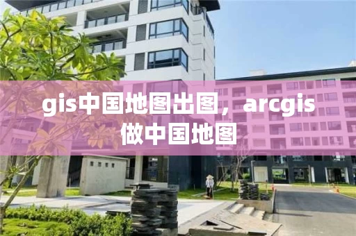 gis中国地图出图，arcgis做中国地图