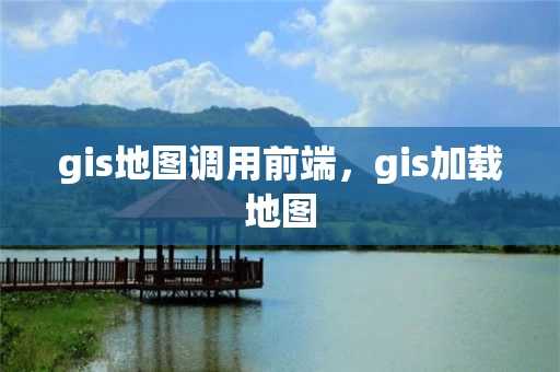 gis地图调用前端，gis加载地图