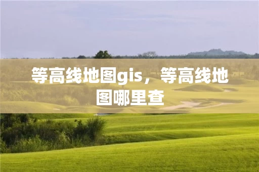 等高线地图gis，等高线地图哪里查