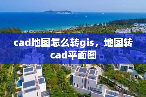 cad地图怎么转gis，地图转cad平面图