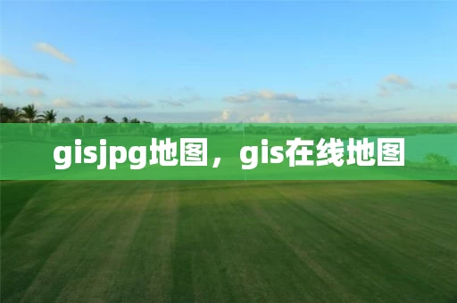 gisjpg地图，gis在线地图