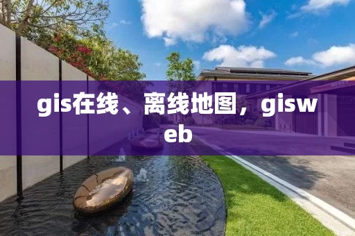 gis在线、离线地图,gisweb gis在线、离线地图,gisweb