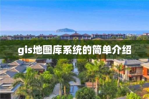 gis地图库系统的简单介绍