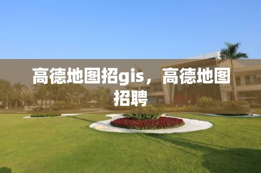 高德地图招gis，高德地图招聘