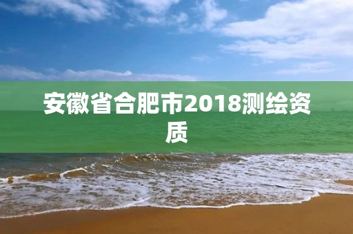 安徽省合肥市2018测绘资质