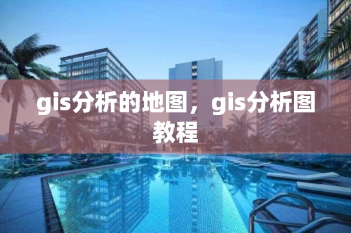 gis分析的地图，gis分析图教程