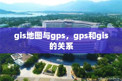 gis地图与gps，gps和gis的关系