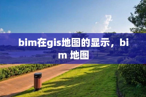bim在gis地图的显示，bim 地图