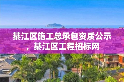 綦江区施工总承包资质公示，綦江区工程招标网