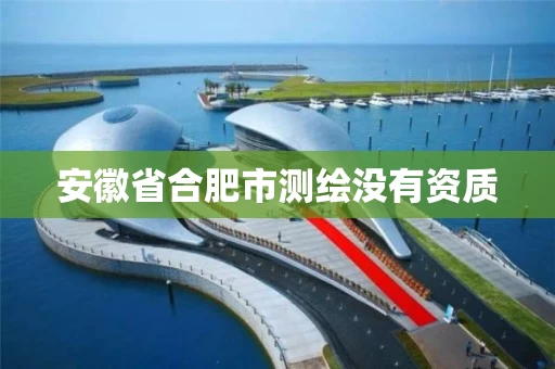 安徽省合肥市测绘没有资质