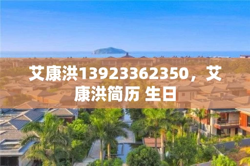 艾康洪13923362350，艾康洪简历 生日