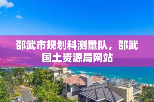 邵武市规划科测量队，邵武国土资源局网站