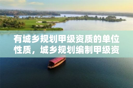 有城乡规划甲级资质的单位性质，城乡规划编制甲级资质单位承包范围