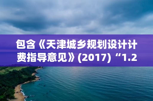 包含《天津城乡规划设计计费指导意见》(2017)“1.2工时制计费指导标准高级工程师:6000的词条