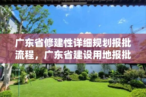 广东省修建性详细规划报批流程，广东省建设用地报批标准化手册