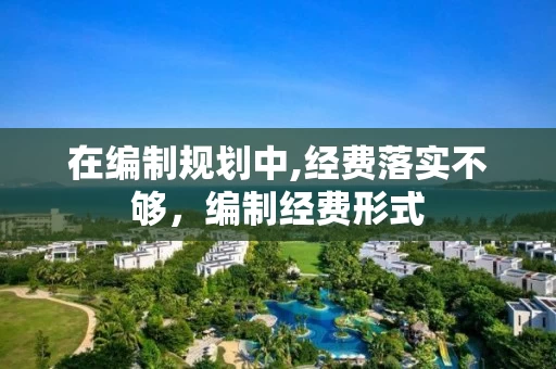 在编制规划中,经费落实不够，编制经费形式