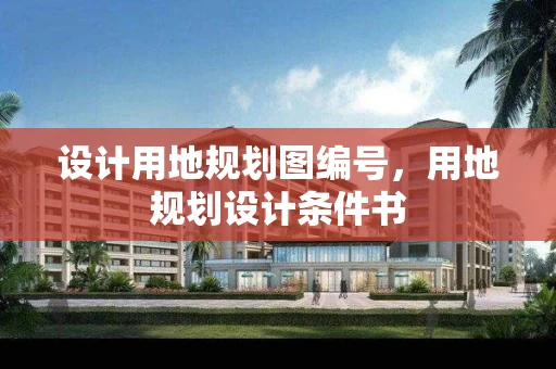 设计用地规划图编号，用地规划设计条件书