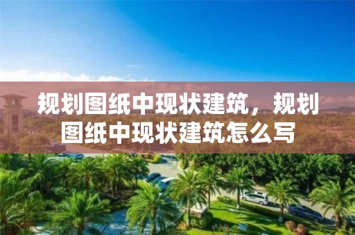 规划图纸中现状建筑，规划图纸中现状建筑怎么写