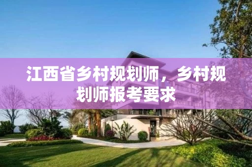 江西省乡村规划师，乡村规划师报考要求