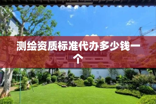 测绘资质标准代办多少钱一个 测绘资质标准代办多少钱一个