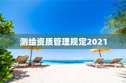 测绘资质管理规定2021
