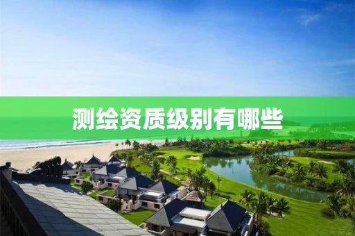 测绘资质级别有哪些