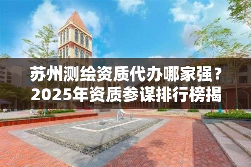 苏州代办哪家强？2025年资质参谋排行榜揭晓，选对机构省时又省钱