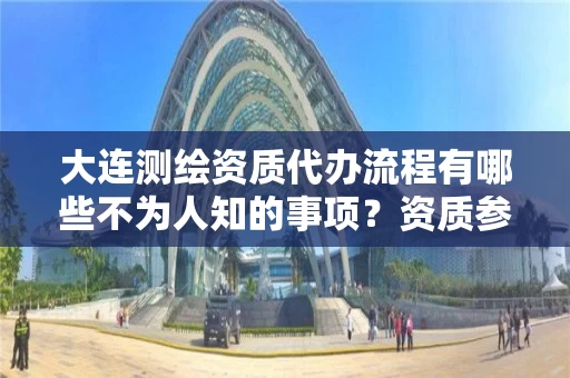 大连代办流程有哪些不为人知的事项？资质参谋揭秘避坑指南