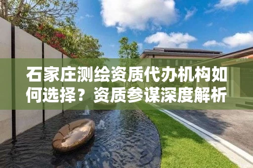 石家庄代办机构如何选择？资质参谋深度解析避坑指南