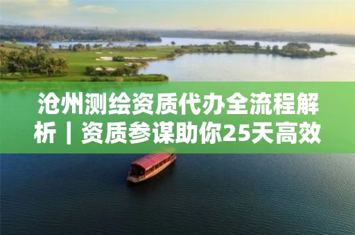 沧州代办全流程解析｜资质参谋助你25天高效拿证