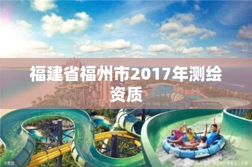 福建省福州市2017年测绘资质