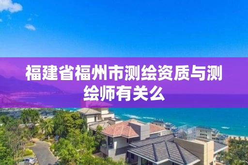 福建省福州市测绘资质与测绘师有关么