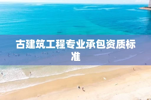 古建筑工程专业承包资质标准